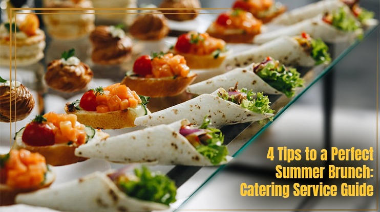 4 Tips to a Perfect Summer Brunch: Catering Service Guide