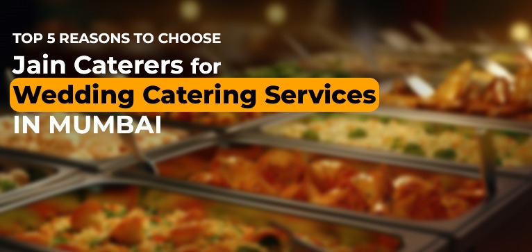 Top 5 Reasons to Choose Jain Caterers for Wedding Catering Services in Mumbai