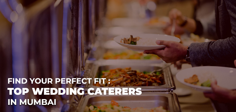 Top Wedding Caterers in Mumbai: Find Your Perfect Fit