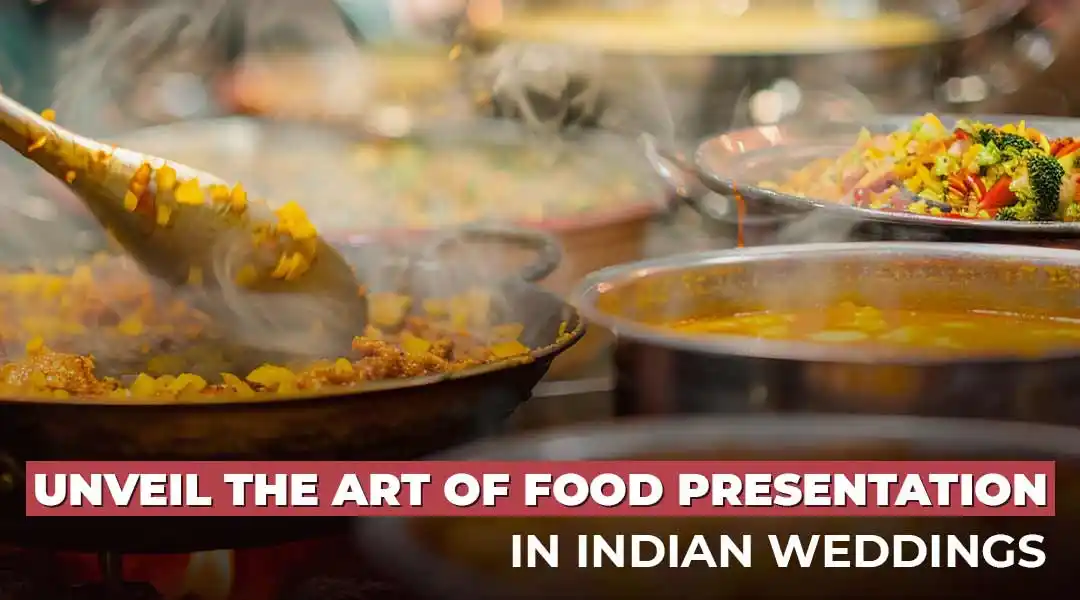 Unveil The Art Of Food Presentation In Indian Weddings