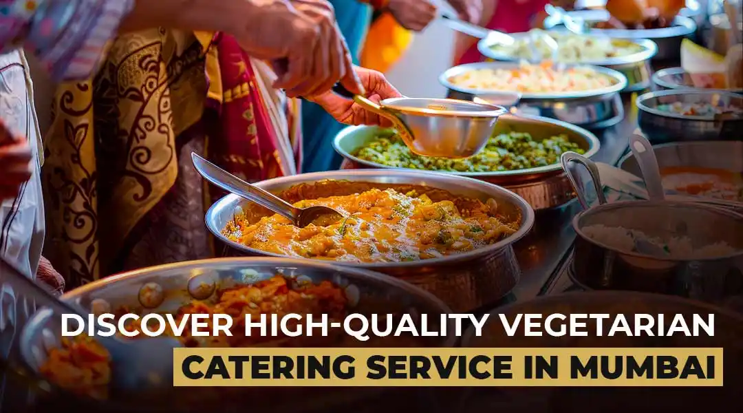 Discover High-Quality Vegetarian Catering Service In Mumbai