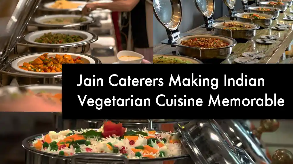 Jain Caterers Making Indian Vegetarian Cuisine Memorable