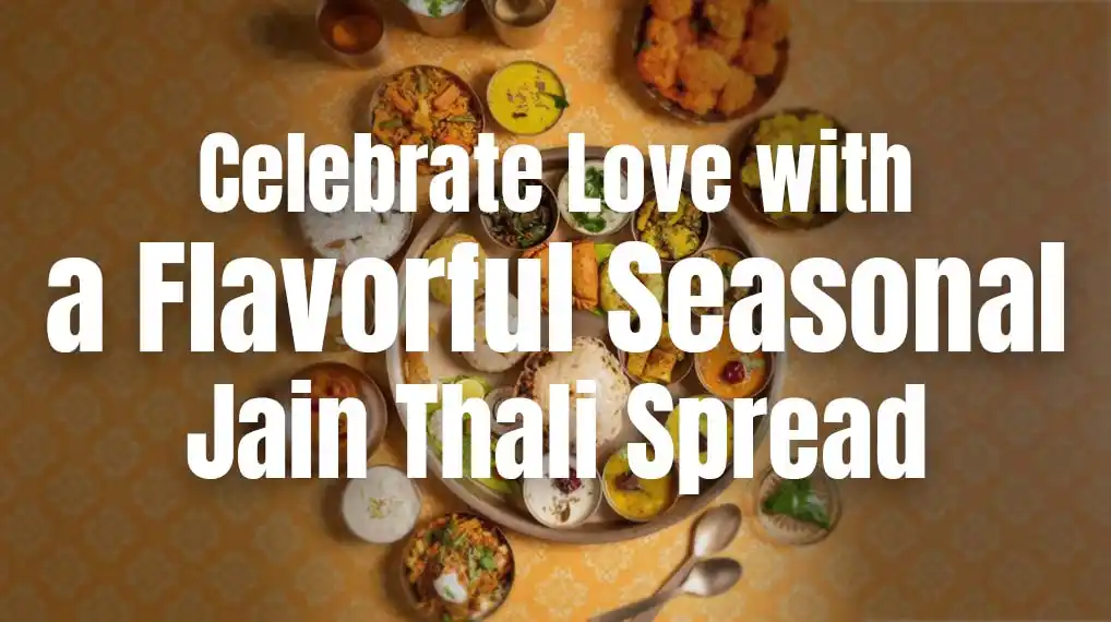 Celebrate Love with a Flavorful Seasonal Jain Thali Spread