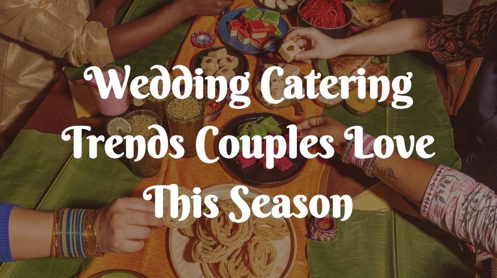 Wedding Catering Trends Couples Love This Season